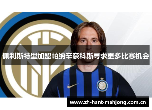佩利斯特里加盟帕纳辛奈科斯寻求更多比赛机会 佩利斯特里加盟帕纳辛奈科斯寻求更多比赛机会